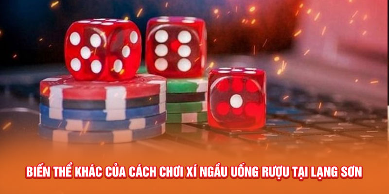 Biến thể khác của cách chơi xí ngầu uống rượu tại Lạng Sơn