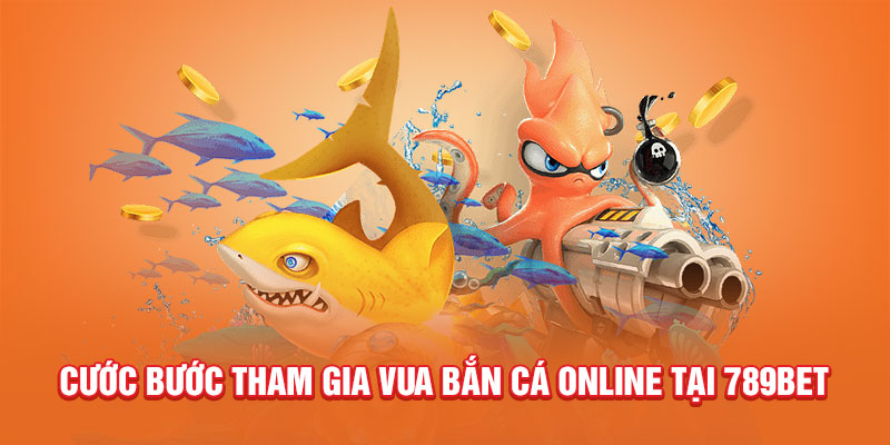 Cước bước tham gia Vua Bắn Cá Online tại 789Bet