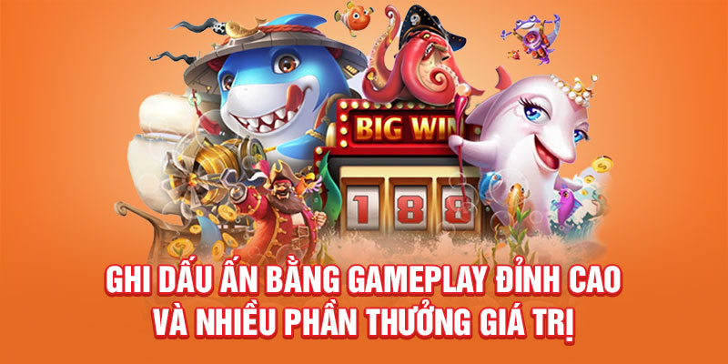 Ghi dấu ấn bằng gameplay đỉnh cao và nhiều phần thưởng giá trị