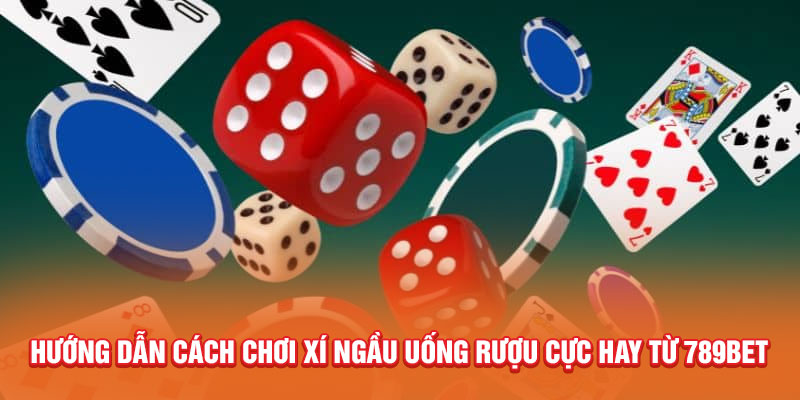 Cách chơi xí ngầu uống rượu