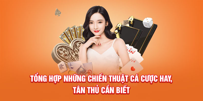 Tổng hợp những chiến thuật cá cược hay, tân thủ cần biết