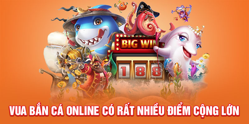 Vua Bắn Cá Online có rất nhiều điểm cộng lớn