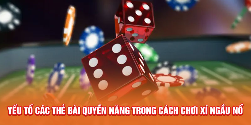 Yếu tố các thẻ bài quyền năng trong cách chơi xí ngầu nổ