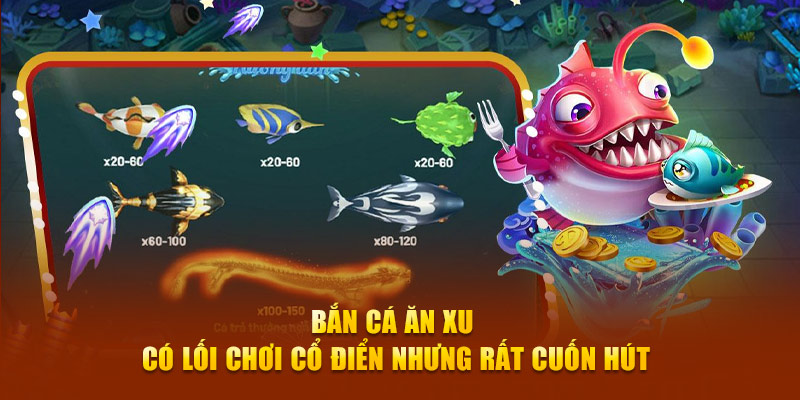 Bắn cá ăn xu có lối chơi cổ điển nhưng rất cuốn hút