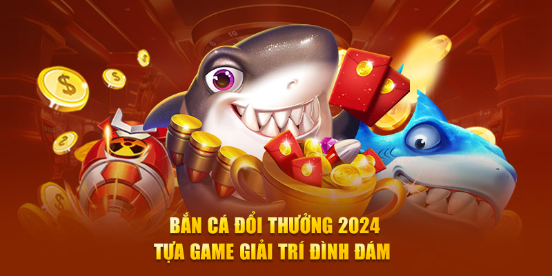 bắn cá đổi thưởng 2024