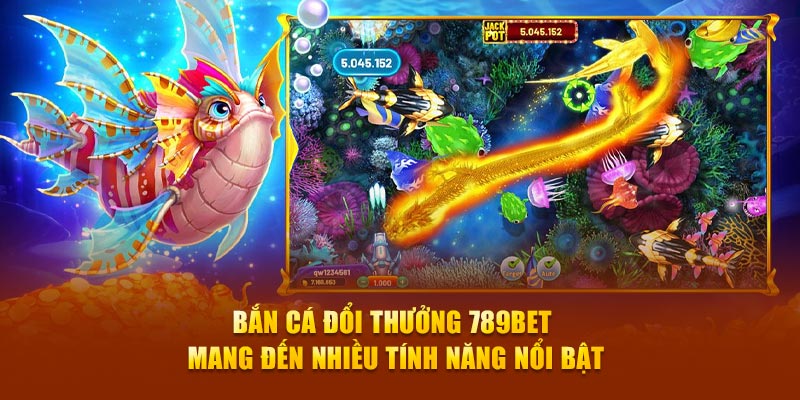 Bắn cá đổi thưởng 789Bet mang đến nhiều tính năng nổi bật