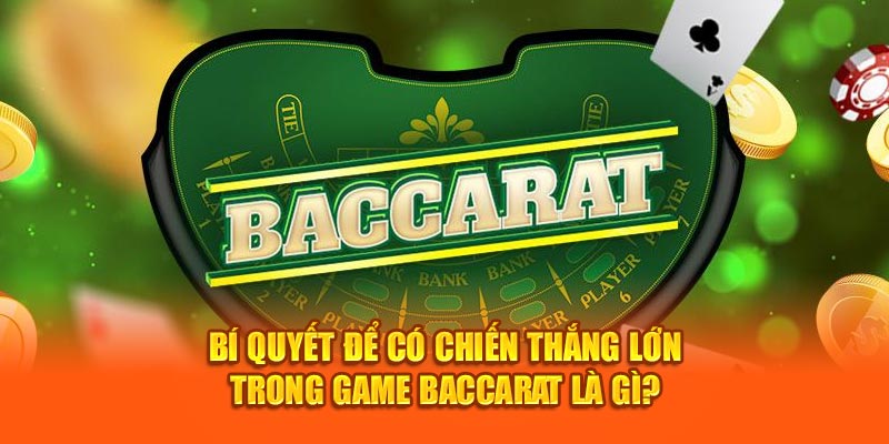 Bí quyết để có chiến thắng lớn trong game Baccarat là gì?