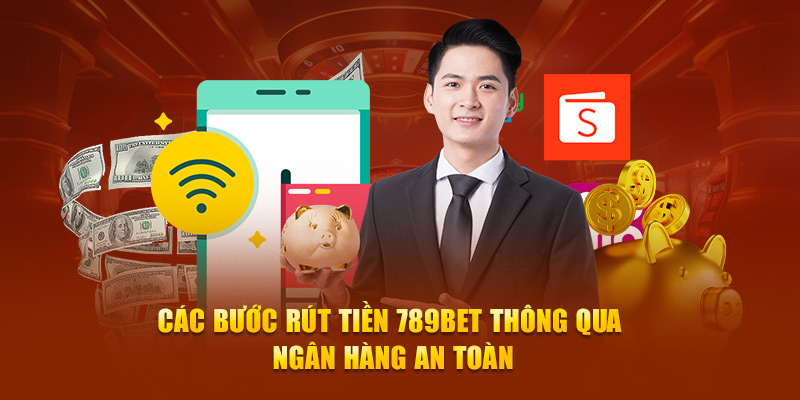 Các bước rút tiền 789Bet thông qua ngân hàng an toàn