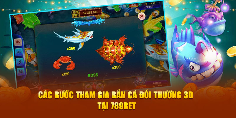 Cách bước tham gia bắn cá đổi thưởng 3D tại 789Bet