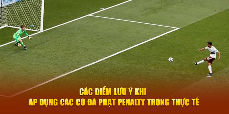 Các điểm lưu ý khi áp dụng các cú đá phạt penalty trong thực tế