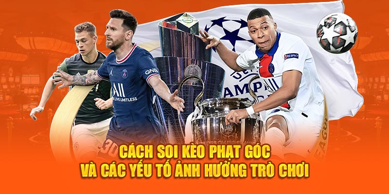 Chơi soi kèo phạt góc và các yếu tố ảnh hưởng trò chơi