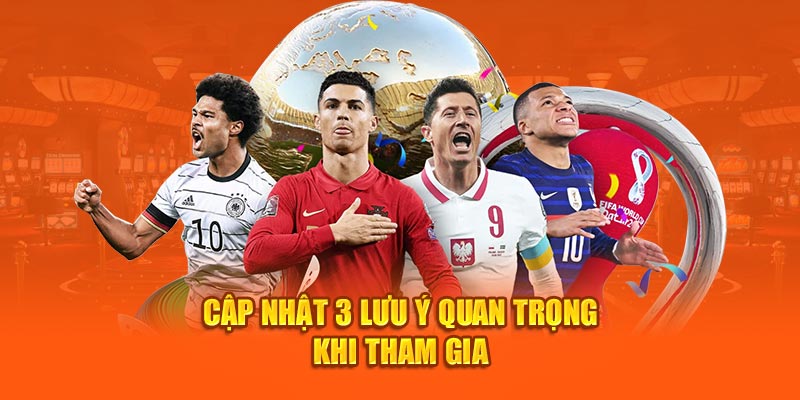 Cập nhật 3 lưu ý quan trọng khi tham gia