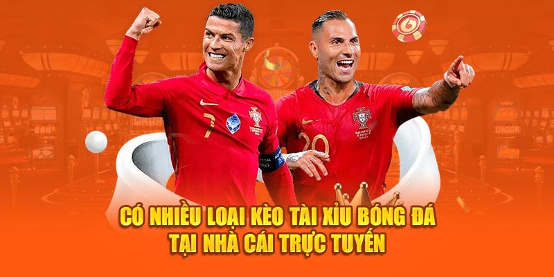 Có nhiều loại kèo tài xỉu bóng đá tại nhà cái trực tuyến