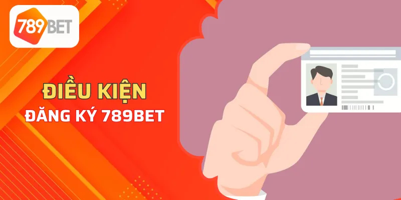 Điều kiện khi đăng ký 789BET dành cho tân thủ