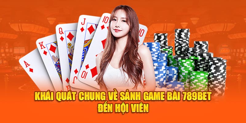 Khái quát chung về sảnh game bài 789Bet đến hội viên