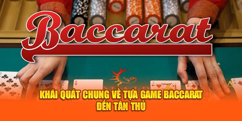 Khái quát chung về tựa game Baccarat đến tân thủ