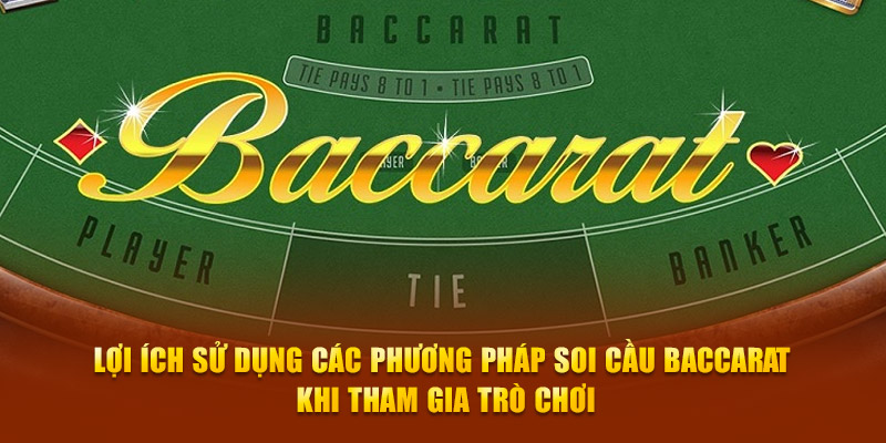 Lợi ích sử dụng các phương pháp soi cầu Baccarat khi tham gia trò chơi