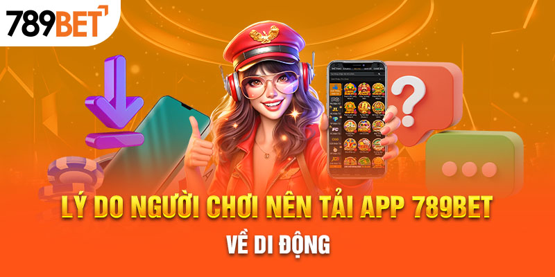 Tải app 789Bet - Trải nghiệm nhanh chóng và tiện lợi nhất