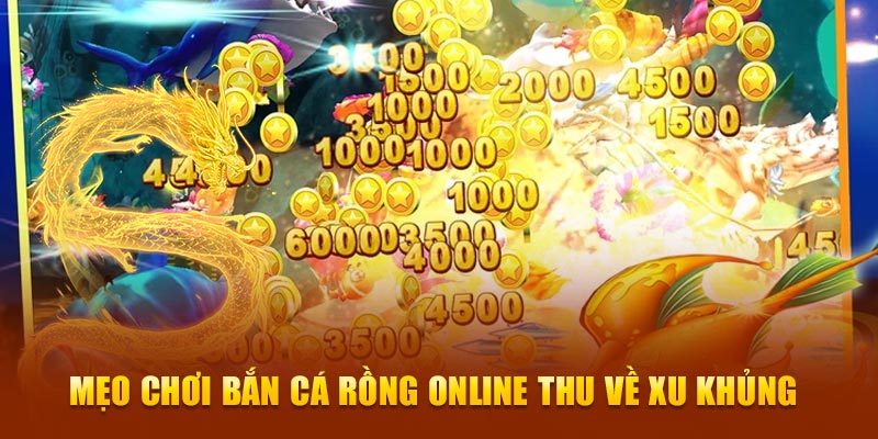 Mẹo chơi bắn cá rồng online thu về xu khủng 