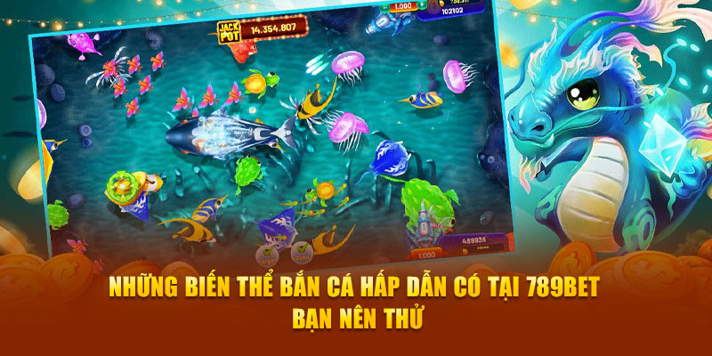 Những biến thể bắn cá hấp dẫn có tại 789Bet bạn nên thử