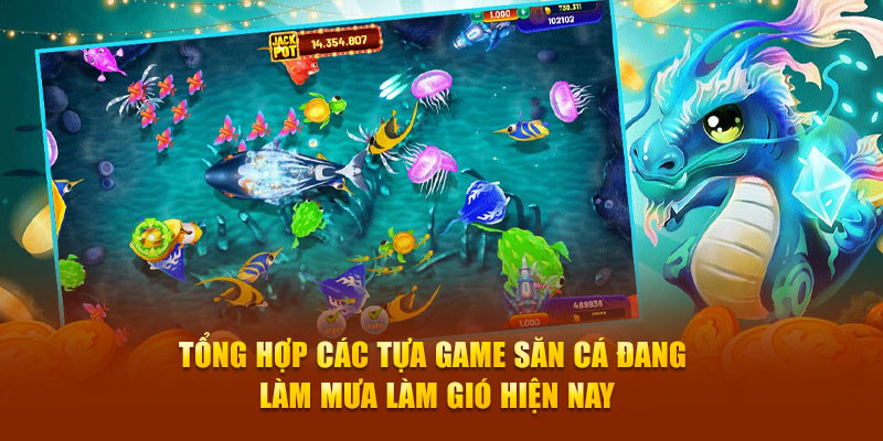 Tổng hợp các tựa game săn cá đang làm mưa làm gió hiện nay