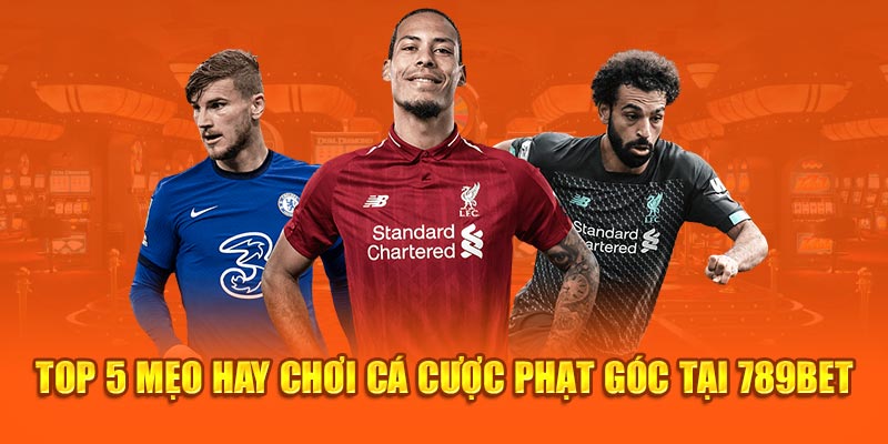 Top 5 mẹo hay chơi cá cược phạt góc tại 789bet