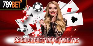 Cách chơi Poker Chi Tiết Và Cập Nhật Mới Nhất 2025